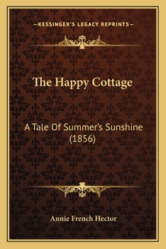 Paperback The Happy Cottage: A Tale Of Summer's Sunshine (1856) Book