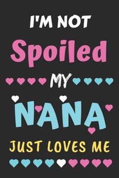 Paperback I'm not Spoiled My Nana Just Loves Me: Lined Notebook, Funny gift for girls, women Book