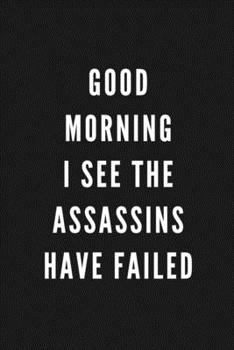Good Morning I See The Assassins Have Failed: Funny Gift for Coworkers & Friends | Blank Work Journal to write in with Sarcastic Office Humour Quote ... Secret Santa, Birthday, Retirement or Leaving