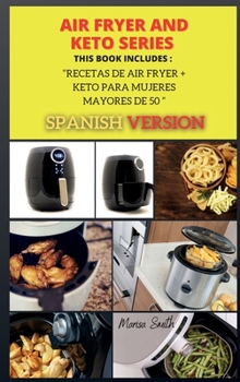 Air Fryer and Keto Series: Recetas de Air Fryer + KETO PARA MUJERES MAYORES DE 50 ( SPANISH VERSION ) (Series Spanish Version Air Fryer and Keto Book 3)