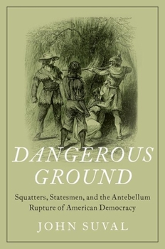 Hardcover Dangerous Ground: Squatters, Statesmen, and the Antebellum Rupture of American Democracy Book