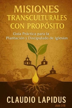 MISIONES TRANSCULTURALES CON PROPÓSITO: Guía Práctica para la Plantación y Discipulado de Iglesias (Spanish Edition)