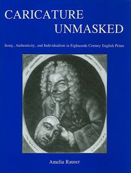 Hardcover Caricature Unmasked: Irony, Authenticity, and Individualism in Eighteenth-Century English Prints Book