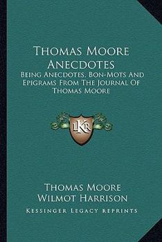 Paperback Thomas Moore Anecdotes: Being Anecdotes, Bon-Mots and Epigrams from the Journal of Thomas Moore Book