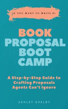 Paperback Book Proposal Boot Camp: A Step-by-Step Guide to Crafting Proposals Agents Can't Ignore (If You Want to Write) Book