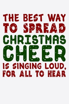 Paperback The Best Way To Spread Christmas Cheer Is Singing Loud For All To Hear: Silly and Funny Christmas Holiday Notebook with Lined Pages of Paper Book