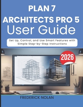 Paperback Plan 7 Architects Pro 5 User Guide 2026: Learn Tools, Layouts, and Workflows for Precise and Professional Designs Book
