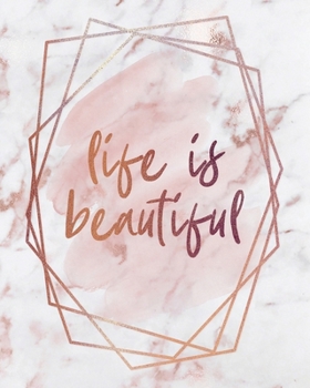 LIFE IS BEAUTIFUL NOTEBOOK: Lined Journal - 150 Pages - 8x10 inch (ROSE GOLD MARBLE INSPO JOURNALS)