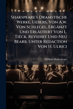 Shakspeare's Dramstische Werke, Uebers, Von A.W. Von Schlegel, Erganzt Und Erlautert Von L. Tieck