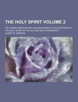 The Holy Spirit: Or, Power from On High. an Unfolding of the Doctrine of the Holy Spirit in the Old and New Testaments, Volume 2 - Primary Source Edition