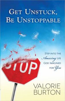 Paperback Get Unstuck, Be Unstoppable: Step Into the Amazing Life God Imagined for You Book