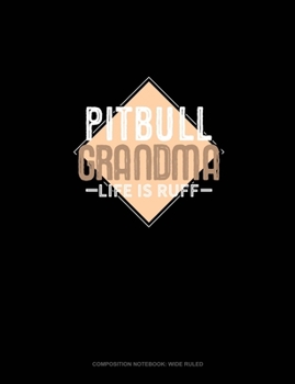 Pitbull Grandma Life Is Ruff: Composition Notebook: Wide Ruled