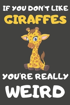 Paperback If You Don't Like Giraffes You're Really Weird: Giraffe Gifts Blank Lined Notebooks, Journals, Planners and Diaries to Write In - For Giraffe Lovers Book