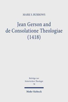 Hardcover Jean Gerson and de Consolatione Theologiae (1418): The Consolation of a Biblical and Reforming Theology for a Disordered Age Book