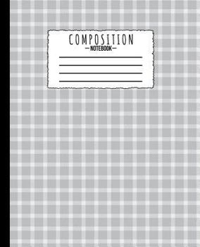 Composition Notebook: Checkered Plaid White Grey Pattern 7.5 x 9.25 in - 110 Pages - Wide Ruled - Black Lined Paper Journal - Back to School