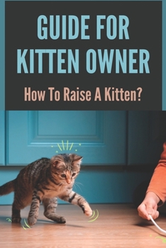 Paperback Guide For Kitten Owner: How To Raise A Kitten?: Kitten Behavior By Age Book