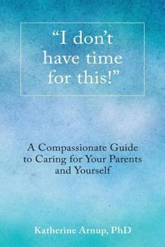 Paperback "I don't have time for this!": A Compassionate Guide to Caring for Your Parents and Yourself Book