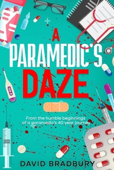 A Paramedic's Daze: From the humble beginnings of a paramedic's 40 year journey. (A Paramedic's journey from inception to retirement.)