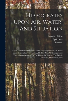 Paperback Hippocrates Upon Air, Water, And Situation: Upon Epidemical Diseases: And Upon Prognosticks, In Acute Cases Especially: To This Is Added (by Way Of Co Book