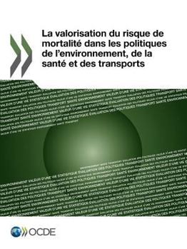 Paperback La Valorisation Du Risque de Mortalite Dans Les Politiques de L'Environnement, de La Sante Et Des Transports [French] Book