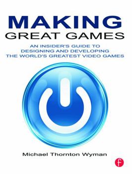 Paperback Making Great Games: An Insider's Guide to Designing and Developing the World's Greatest Games Book