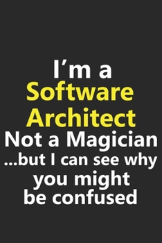 I’m a Software Architect Not A Magician But I Can See Why You Might Be Confused: Funny Job Career Notebook Journal Lined Wide Ruled Paper Stylish Diary Planner 6x9 Inches 120 Pages Gift