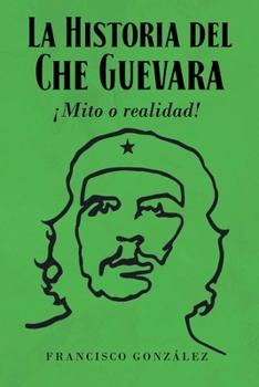 Paperback La Historia del Che Guevara ¡Mito o realidad! [Spanish] Book