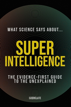Paperback What Science Says About... Superintelligence: The Evidence-First Guide to the Unexplained Book