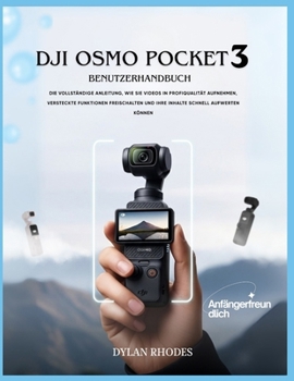Dji Osmo Pocket 3 Benutzerhandbuch: Die vollständige Anleitung, wie Sie Videos in Profiqualität aufnehmen, versteckte Funktionen freischalten und Ihre Inhalte schnell aufwerten können
