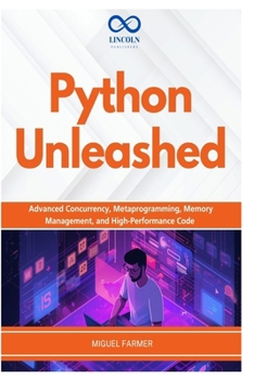 Paperback Python Unleashed: Advanced Concurrency, Metaprogramming, Memory Management, and High-Performance Code Book