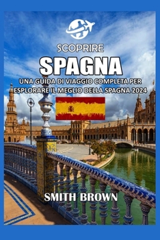 Paperback Scoprire Spagna: Una Guida Di Viaggio Completa Per Esplorare Il Meglio Della Spagna 2024 [Italian] Book