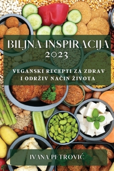 Paperback Biljna inspiracija 2023: Veganski recepti za zdrav i odrziv na&#269;in zivota [Croatian] Book