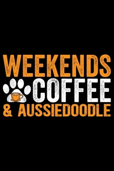 Weekends Coffee & Aussiedoodle: Cool Aussiedoodle Dog Journal Notebook - Aussiedoodle Puppy Lover Gifts – Funny Aussiedoodle Dog Notebook - Aussiedoodle Owner Gifts. 6 x 9 in 120 pages
