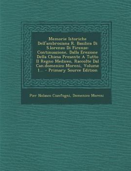 Paperback Memorie Istoriche Dell'ambrosiana R. Basilica Di S.Lorenzo Di Firenze: Continuazione, Dalla Erezione Della Chiesa Presente a Tutto Il Regno Mediceo, R [Italian] Book