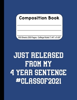 Paperback Just Released From My 4 Year Sentence #Classof2021: Blank Composition Notebook for Class of 2020 Seniors, 2020 Graduation Gift, Lined Journal 100 Page Book