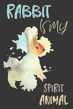 Rabbit is my spirit animal: Rabbit gifts for men,women,girls,kids and rabbit lovers:cute & elegant blank Lined notebook.