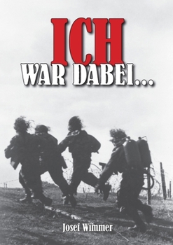 Ich war dabei...: Biografie: Polen, Nordfrankreich, Ostfront, Stalingrad, Kaukasus, Italien, Normandie, Ardennen, Endkampf im Ruhr-Kessel (German Edition)