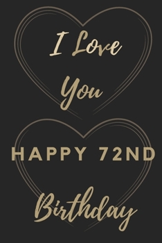 I Love You Happy 72nd Birthday: 72nd Birthday Gift / Journal / Notebook / Unique Birthday Card Alternative Quote