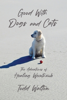 Paperback Good With Dogs and Cats: The Adventures of Healing Weintraub Book