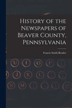 Paperback History of the Newspapers of Beaver County, Pennsylvania Book
