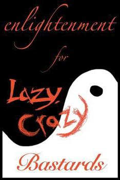 Paperback Enlightenment for Lazy, Crazy Bastards Book