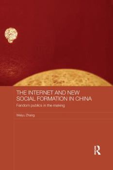 The Internet and New Social Formation in China: Fandom Publics in the Making - Book #46 of the Media, Culture and Social Change in Asia