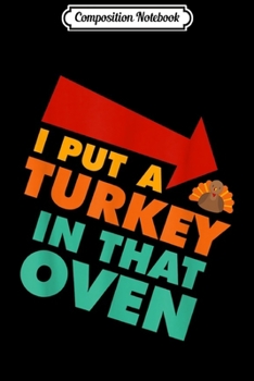 Composition Notebook: I Put A Turkey In That Oven - Thanksgiving Pregnan Journal/Notebook Blank Lined Ruled 6x9 100 Pages