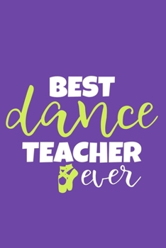 Paperback Best Dance Teacher Ever: Blank Lined Notebook Journal: Gifts For Ballet Dancers Dance Team Squad Prima Ballerina Girls Her 6x9 - 110 Blank Page Book