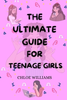 THE ULTIMATE GUIDE FOR TEENAGE GIRLS: Unleash your potential, find your own voice: your survival handbook to confidence, relationship, adolescence, life challenges and success
