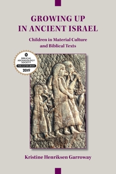 Growing Up in Ancient Israel: Children in Material Culture and Biblical Texts - Book #23 of the Archaeology and Biblical Studies