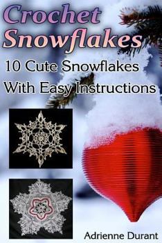 Paperback Crochet Snowflakes: 10 Cute Snowflakes with Easy Instructions: (Christmas Crochet) Book