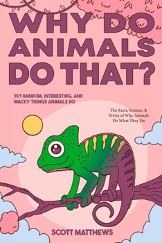 Paperback Why Do Animals Do That? - 101 Random, Interesting, and Wacky Things Animals Do - The Facts, Science, & Trivia of Why Animals Do What They Do! Book