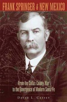 Hardcover Frank Springer and New Mexico: From the Colfax County War to the Emergence of Modern Santa Fe Book