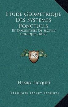 Paperback Etude Geometrique Des Systemes Ponctuels: Et Tangentiels De Sectins Coniques (1872) [French] Book
